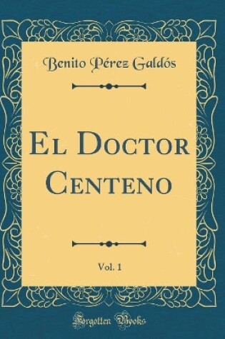 Cover of El Doctor Centeno, Vol. 1 (Classic Reprint)