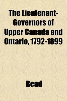 Book cover for The Lieutenant-Governors of Upper Canada and Ontario, 1792-1899