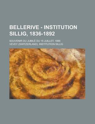 Book cover for Bellerive - Institution Sillig, 1836-1892; Souvenir Du Jubile Du 15 Juillet, 1886