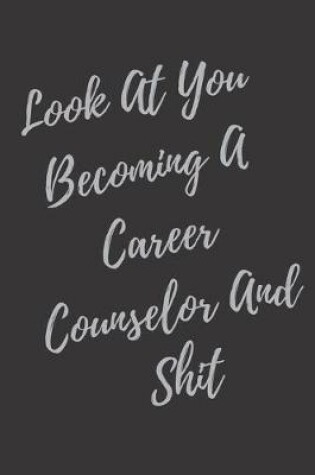 Cover of Look At You Becoming A Career Counselor And Shit