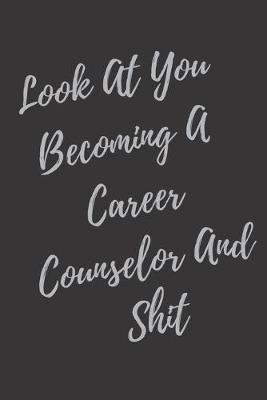 Book cover for Look At You Becoming A Career Counselor And Shit