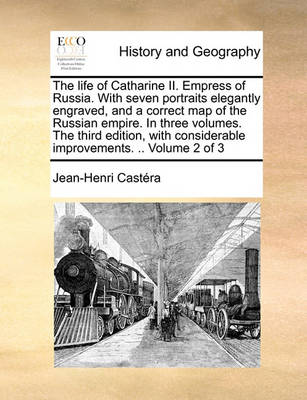 Book cover for The Life of Catharine II. Empress of Russia. with Seven Portraits Elegantly Engraved, and a Correct Map of the Russian Empire. in Three Volumes. the Third Edition, with Considerable Improvements. .. Volume 2 of 3