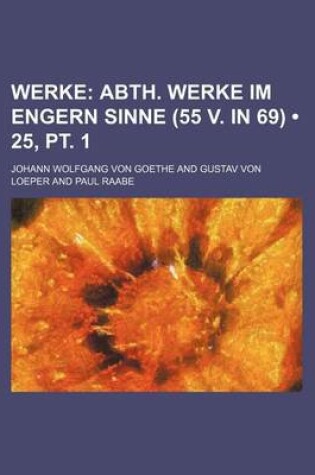 Cover of Werke (25, PT. 1); Abth. Werke Im Engern Sinne (55 V. in 69)