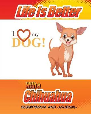 Cover of Life Is Better With A Chihuahua Scrapbook and Journal