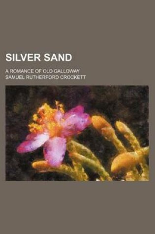 Cover of Silver Sand; A Romance of Old Galloway