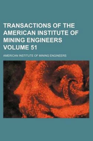 Cover of Transactions of the American Institute of Mining Engineers Volume 51