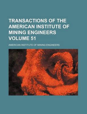 Book cover for Transactions of the American Institute of Mining Engineers Volume 51