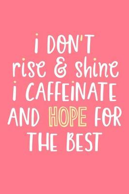 Book cover for I Don't Rise & Shine I Caffeinate And Hope For The Best