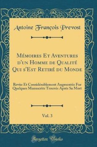 Cover of Mémoires Et Aventures d'un Homme de Qualité Qui s'Est Retiré du Monde, Vol. 3: Revùe Et Considérablement Augmentée Fur Quelques Manuscrits Trouvés Aprés Sa Mort (Classic Reprint)