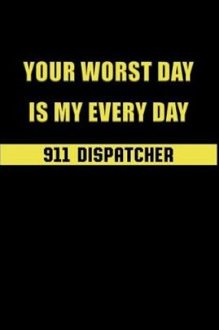 Cover of Your Worst Day Is My Every Day 911 Dispatcher