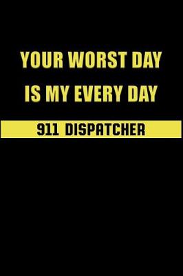 Book cover for Your Worst Day Is My Every Day 911 Dispatcher