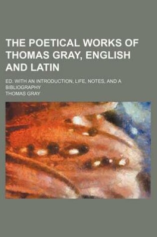 Cover of The Poetical Works of Thomas Gray, English and Latin; Ed. with an Introduction, Life, Notes, and a Bibliography