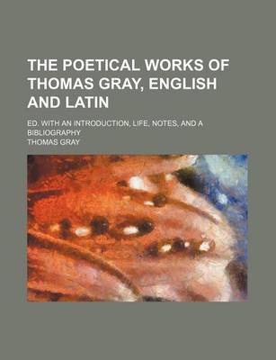 Book cover for The Poetical Works of Thomas Gray, English and Latin; Ed. with an Introduction, Life, Notes, and a Bibliography