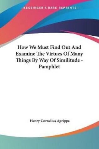 Cover of How We Must Find Out And Examine The Virtues Of Many Things By Way Of Similitude - Pamphlet