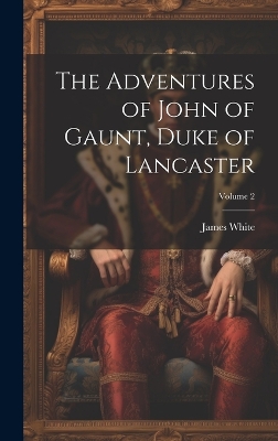 Book cover for The Adventures of John of Gaunt, Duke of Lancaster; Volume 2