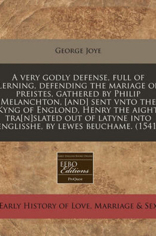 Cover of A Very Godly Defense, Full of Lerning, Defending the Mariage of Preistes, Gathered by Philip Melanchton, [And] Sent Vnto the Kyng of Englond, Henry the Aight, Tra[n]slated Out of Latyne Into Englisshe, by Lewes Beuchame. (1541)