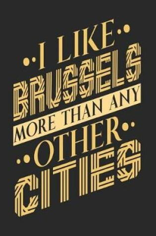 Cover of I Like Brussels More Than Any Other Cities