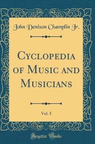 Cover of Cyclopedia of Music and Musicians, Vol. 3 (Classic Reprint)
