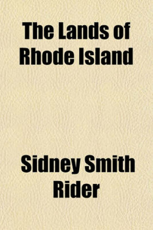 Cover of The Lands of Rhode Island; As They Were Known to Caunounicus and Miantunnomu When Roger Williams Came in 1636 an Indian Map of the Principal Locations Known to the Nahigansets, and Elaborate Historical Notes