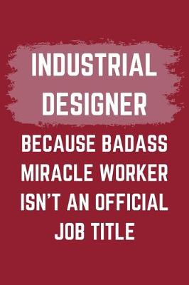 Book cover for Industrial Designer Because Badass Miracle Worker Isn't An Official Job Title