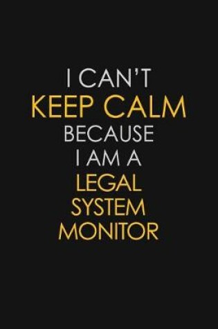 Cover of I Can't Keep Calm Because I Am A Legal System Monitor