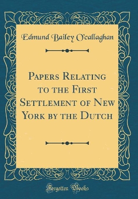 Book cover for Papers Relating to the First Settlement of New York by the Dutch (Classic Reprint)