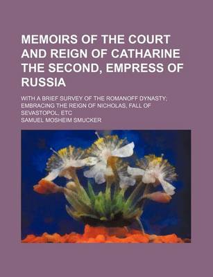 Book cover for Memoirs of the Court and Reign of Catharine the Second, Empress of Russia; With a Brief Survey of the Romanoff Dynasty Embracing the Reign of Nicholas, Fall of Sevastopol, Etc