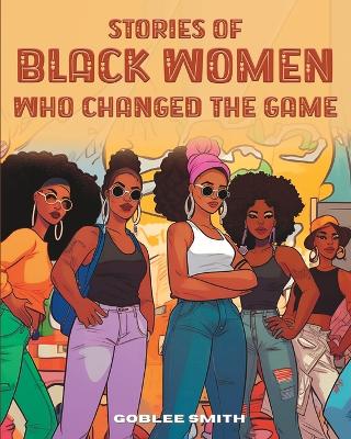 Book cover for Stories Of Black Women Who Changed The Game