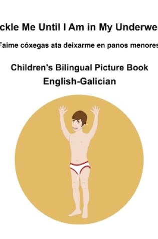 Cover of English-Galician Tickle Me Until I Am in My Underwear / Faime cóxegas ata deixarme en panos menores Children's Bilingual Picture Book