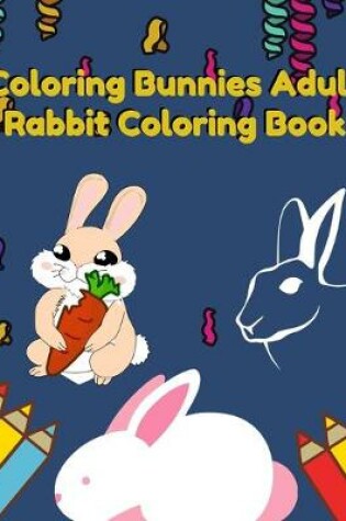 Cover of Coloring Bunnies rabbit Adult Coloring Book