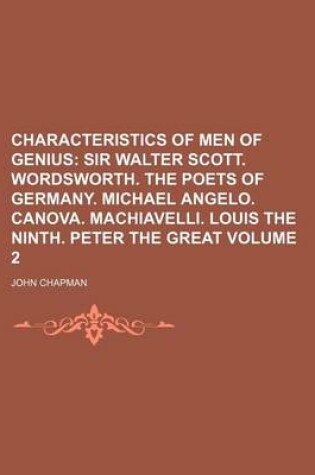 Cover of Characteristics of Men of Genius Volume 2; Sir Walter Scott. Wordsworth. the Poets of Germany. Michael Angelo. Canova. Machiavelli. Louis the Ninth. P