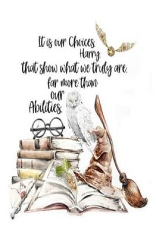 Cover of It is our Choices Harry. That show what we truly are. far more than our Abilities.