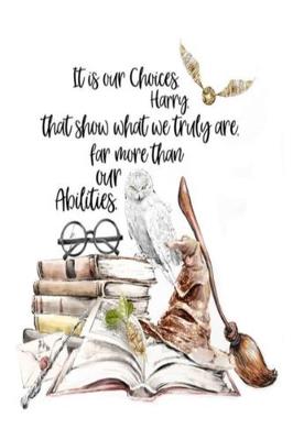 Book cover for It is our Choices Harry. That show what we truly are. far more than our Abilities.