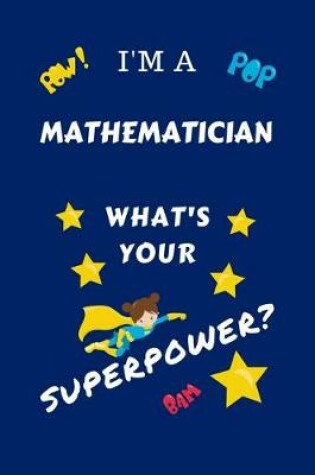 Cover of I'm A Mathematician What's Your Superpower?