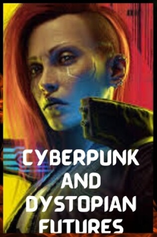 Cover of Cyberpunk and Dystopian Futures