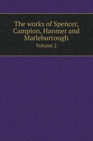 Cover of The works of Spencer, Campion, Hanmer and Marleburrough Volume 2