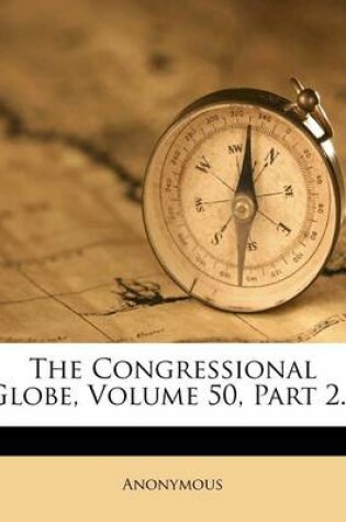 Cover of The Congressional Globe, Volume 50, Part 2...