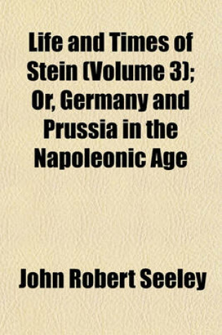 Cover of Life and Times of Stein (Volume 3); Or, Germany and Prussia in the Napoleonic Age