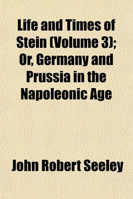 Book cover for Life and Times of Stein (Volume 3); Or, Germany and Prussia in the Napoleonic Age