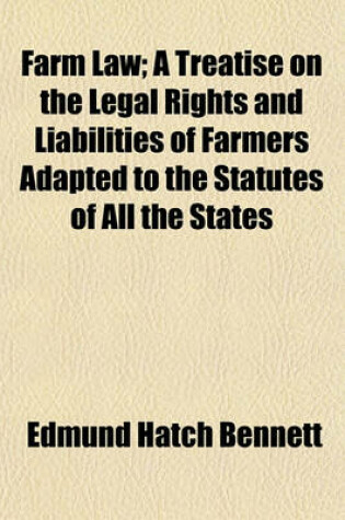 Cover of Farm Law; A Treatise on the Legal Rights and Liabilities of Farmers Adapted to the Statutes of All the States