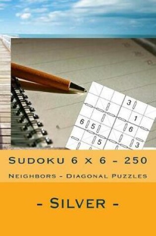 Cover of Sudoku 6 X 6 - 250 Neighbors - Diagonal Puzzles- Silver