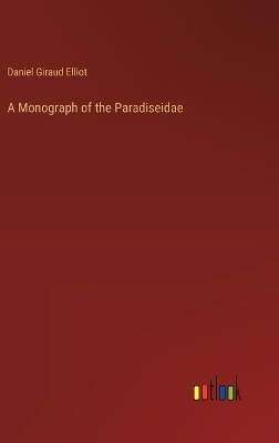 Book cover for A Monograph of the Paradiseidae