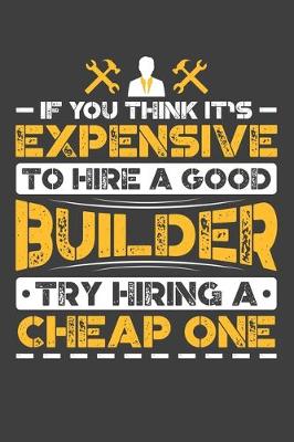 Book cover for If You Think It's Expensive To Hire A Good Builder Try Hiring A Cheap One