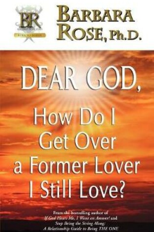 Cover of Dear God, How Do I Get Over a Former Lover I Still Love?