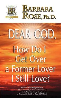 Book cover for Dear God, How Do I Get Over a Former Lover I Still Love?