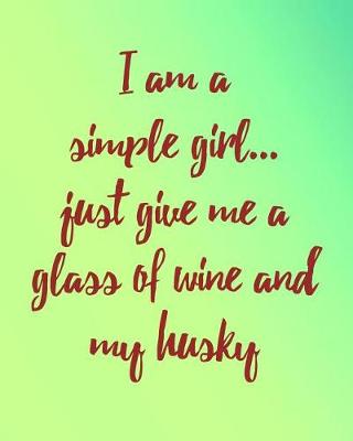 Book cover for I Am a Simple Girl Just Give Me a Glass of Wine and My Husky