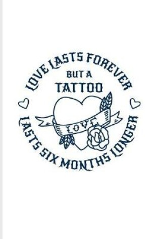 Cover of Love Lasts Forever But A Tattoo Lasts Six Month Longer