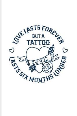 Book cover for Love Lasts Forever But A Tattoo Lasts Six Month Longer