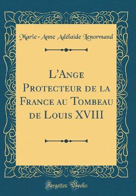 Book cover for L'Ange Protecteur de la France Au Tombeau de Louis XVIII (Classic Reprint)