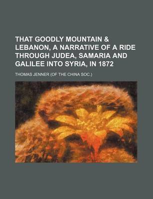 Book cover for That Goodly Mountain & Lebanon, a Narrative of a Ride Through Judea, Samaria and Galilee Into Syria, in 1872